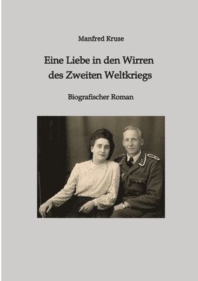 bokomslag Eine Liebe in den Wirren des Zweiten Weltkriegs: Biografischer Roman