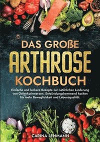 bokomslag Das große Arthrose Kochbuch: Einfache und leckere Rezepte zur natürlichen Linderung von Gelenkschmerzen. Entzündungshemmend kochen für mehr Bewegli