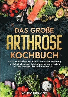 bokomslag Das große Arthrose Kochbuch: Einfache und leckere Rezepte zur natürlichen Linderung von Gelenkschmerzen. Entzündungshemmend kochen für mehr Beweglichk