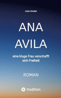 bokomslag Ana Avila: eine kluge Frau verschafft sich Freiheit