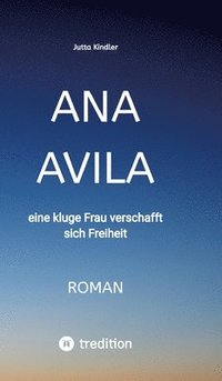 bokomslag Ana Avila: eine kluge Frau verschafft sich Freiheit