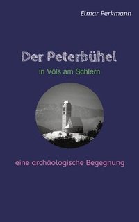 bokomslag Der Peterbühel in Völs am Schlern: Eine archäologische Begegnung