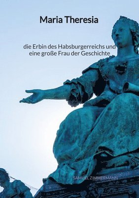 Maria Theresia - die Erbin des Habsburgerreichs und eine große Frau der Geschichte 1