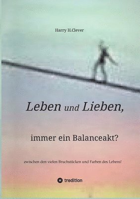 bokomslag Leben und Lieben, immer ein Balanceakt?: zwischen den vielen Bruchstücken und Farben des Lebens!