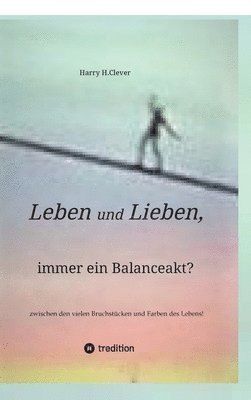 bokomslag Leben und Lieben, immer ein Balanceakt?: zwischen den vielen Bruchstücken und Farben des Lebens!