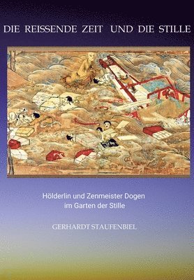 bokomslag Die reissende Zeit und die Stille: Hölderlin und Zenmeister Dogen im Garten der Stille