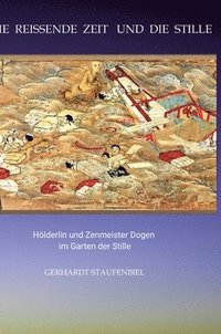 bokomslag Die reissende Zeit und die Stille: Hölderlin und Zenmeister Dogen im Garten der Stille