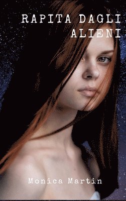 Rapita dagli Alieni: Un romanzo fantascientifico - Sotto il Cielo Stellato: Rapimenti, Battaglie Intergalattiche e Speranza nell'Infinito Spazio