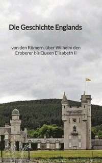 bokomslag Die Geschichte Englands - von den Römern, über Wilhelm den Eroberer bis Queen Elisabeth II