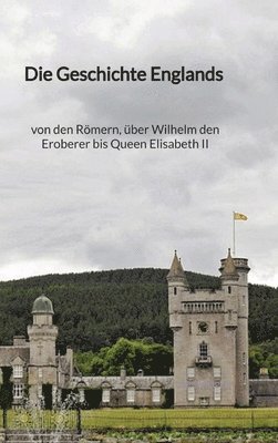 Die Geschichte Englands - von den Römern, über Wilhelm den Eroberer bis Queen Elisabeth II 1