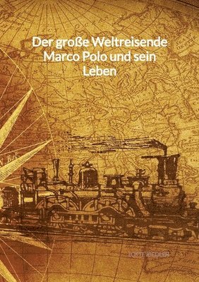 Der große Weltreisende Marco Polo und sein Leben 1