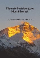 bokomslag Die erste Besteigung des Mount Everest - ein Berg der viele Leben forderte