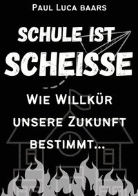 bokomslag Schule ist Scheiße: Wie Willkür unsere Zukunft bestimmt...