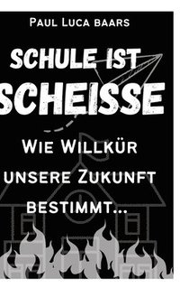 bokomslag Schule ist Scheiße: Wie Willkür unsere Zukunft bestimmt...