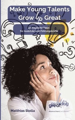 Matthias Stolla - Make Young Talents Grow Up Great: 40 magische Tipps für Ausbilder und Führungskräfte, Häftad
