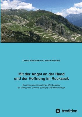 Janine Mertens, Ursula Bastänier - Mit der Angst an der Hand und der Hoffnung im Rucksack: Ein ressourcenorientierter Wegbegleiter für Menschen, die eine schwere Krankheit erleben, Häftad