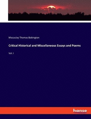 Critical Historical and Miscellaneous Essays and Poems
