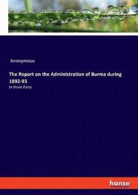 bokomslag The Report on the Administration of Burma during 1892-93