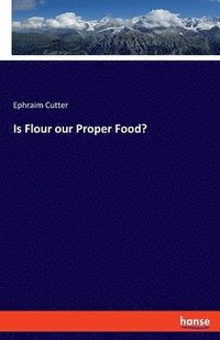 bokomslag Is Flour our Proper Food?