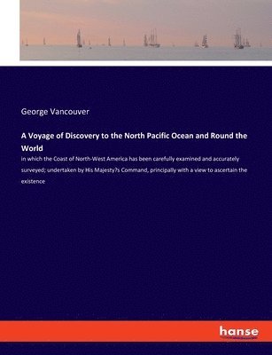 bokomslag A Voyage of Discovery to the North Pacific Ocean and Round the World