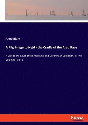 Anne Blunt - Pilgrimage to Nejd - the Cradle of the Arab Race, Häftad