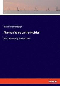 bokomslag Thirteen Years on the Prairies