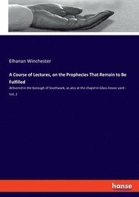 bokomslag A Course of Lectures, on the Prophecies That Remain to Be Fulfilled
