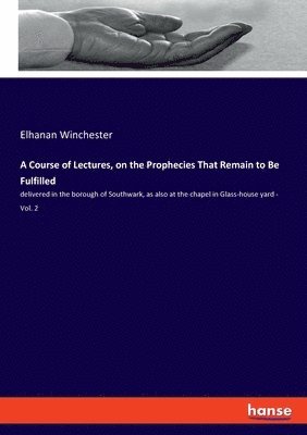 A Course of Lectures, on the Prophecies That Remain to Be Fulfilled 1