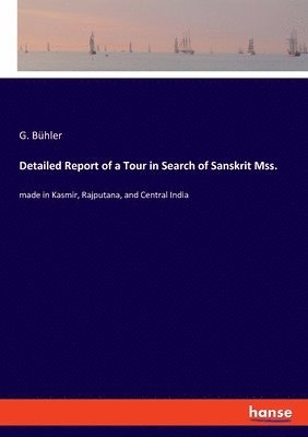 G Bühler, G. Bühler - Detailed Report of a Tour in Search of Sanskrit Mss., Häftad