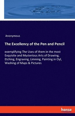 The Excellency of the Pen and Pencil 1