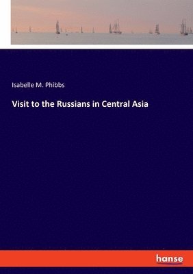 Isabelle M Phibbs, Isabelle M. Phibbs - Visit to the Russians in Central Asia, Häftad
