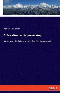 bokomslag A Treatise on Ropemaking