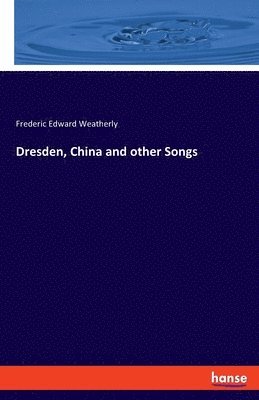 Frederic Edward Weatherly - Dresden, China and other Songs, Häftad