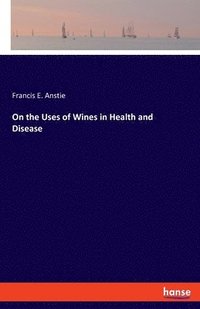 bokomslag On the Uses of Wines in Health and Disease