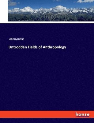 Anonymous - Untrodden Fields of Anthropology, Häftad