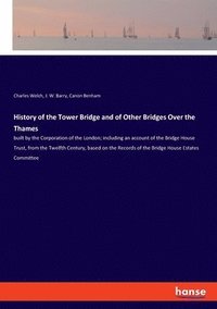 bokomslag History of the Tower Bridge and of Other Bridges Over the Thames