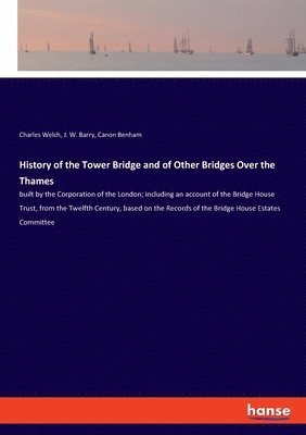 bokomslag History of the Tower Bridge and of Other Bridges Over the Thames