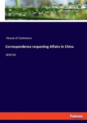 bokomslag Correspondence respecting Affairs in China