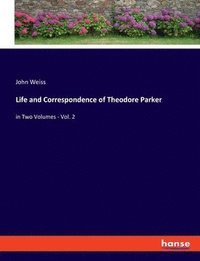 bokomslag Life and Correspondence of Theodore Parker: in Two Volumes - Vol. 2