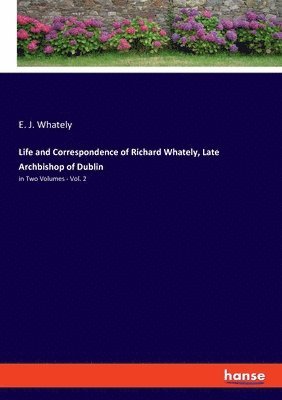 bokomslag Life and Correspondence of Richard Whately, Late Archbishop of Dublin
