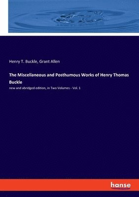 bokomslag Miscellaneous and Posthumous Works of Henry Thomas Buckle