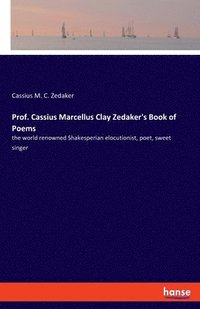 bokomslag Prof. Cassius Marcellus Clay Zedaker's Book of Poems