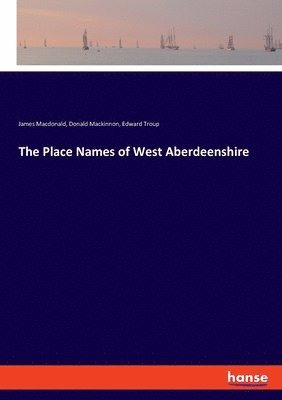 James MacDonald, Donald MacKinnon, Edward Troup - Place Names of West Aberdeenshire, Häftad