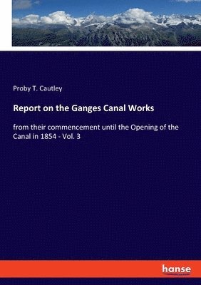 Proby T Cautley, Proby T. Cautley - Report on the Ganges Canal Works, Häftad