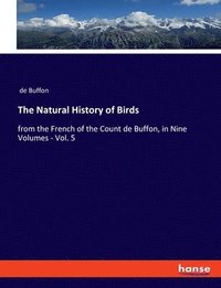 bokomslag The Natural History of Birds: from the French of the Count de Buffon, in Nine Volumes - Vol. 5