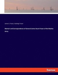 bokomslag Memoir and Correspondence of General James Stuart Fraser of the Madras Army