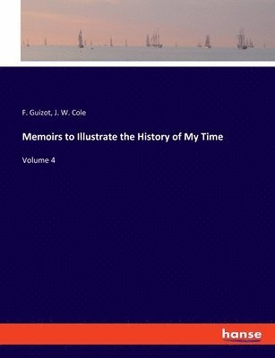 F Guizot, J W Cole - Memoirs to Illustrate the History of My Time, Häftad