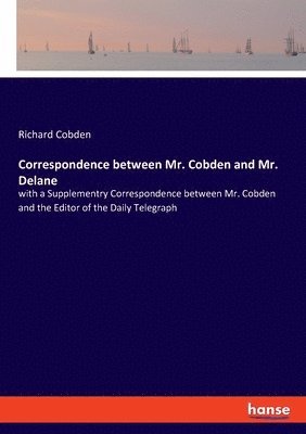 Correspondence between Mr. Cobden and Mr. Delane 1