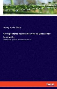 bokomslag Correspondence between Henry Hucks Gibbs and Sir Louis Mallet