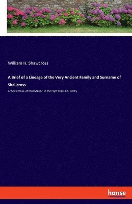 A Brief of a Lineage of the Very Ancient Family and Surname of Shallcross 1